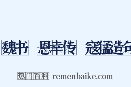 魏书·恩幸传·寇猛造句是什么意思的图片